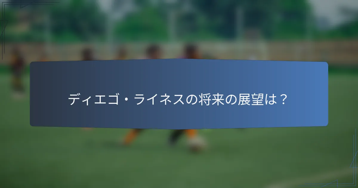 ディエゴ・ライネスの将来の展望は？