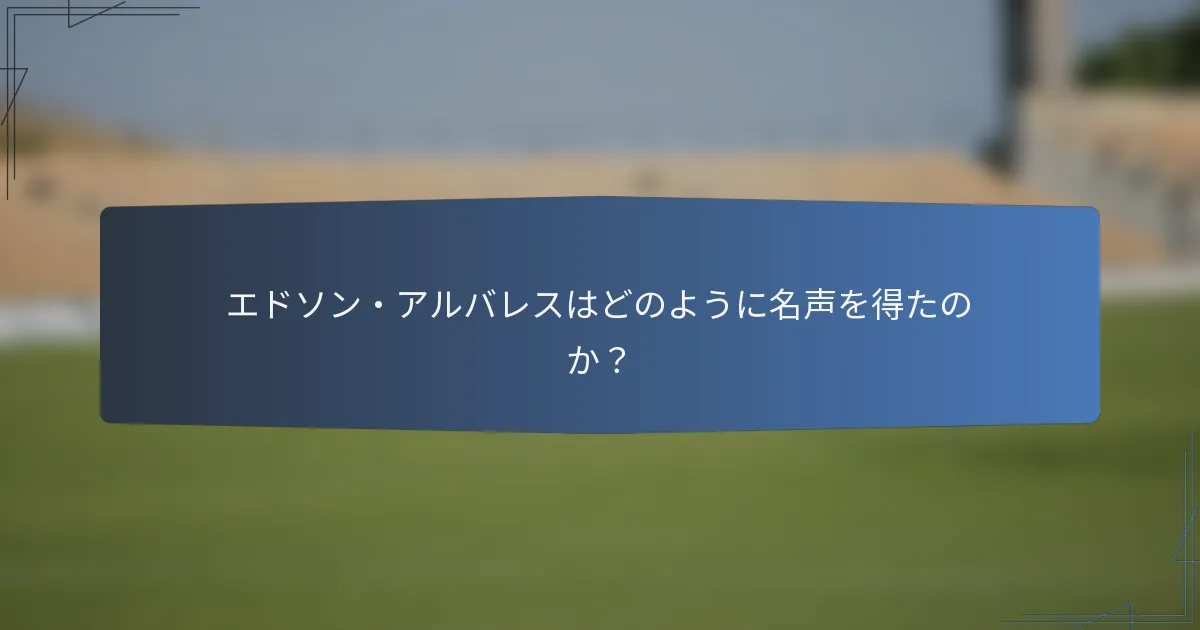 エドソン・アルバレスはどのように名声を得たのか？