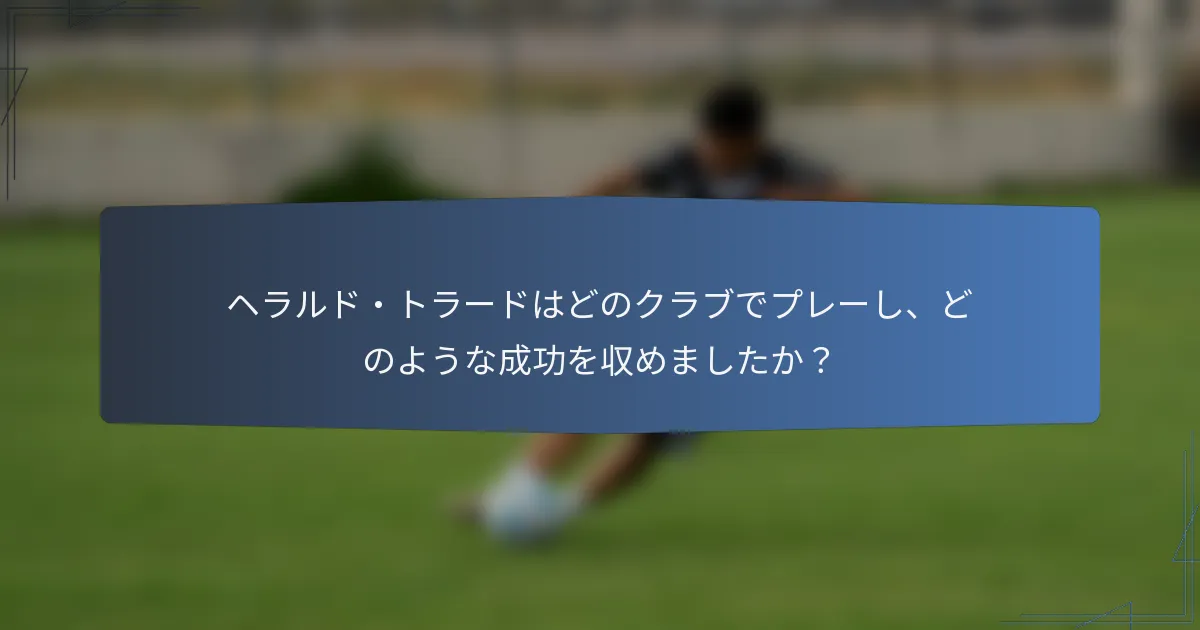 ヘラルド・トラードはどのクラブでプレーし、どのような成功を収めましたか?
