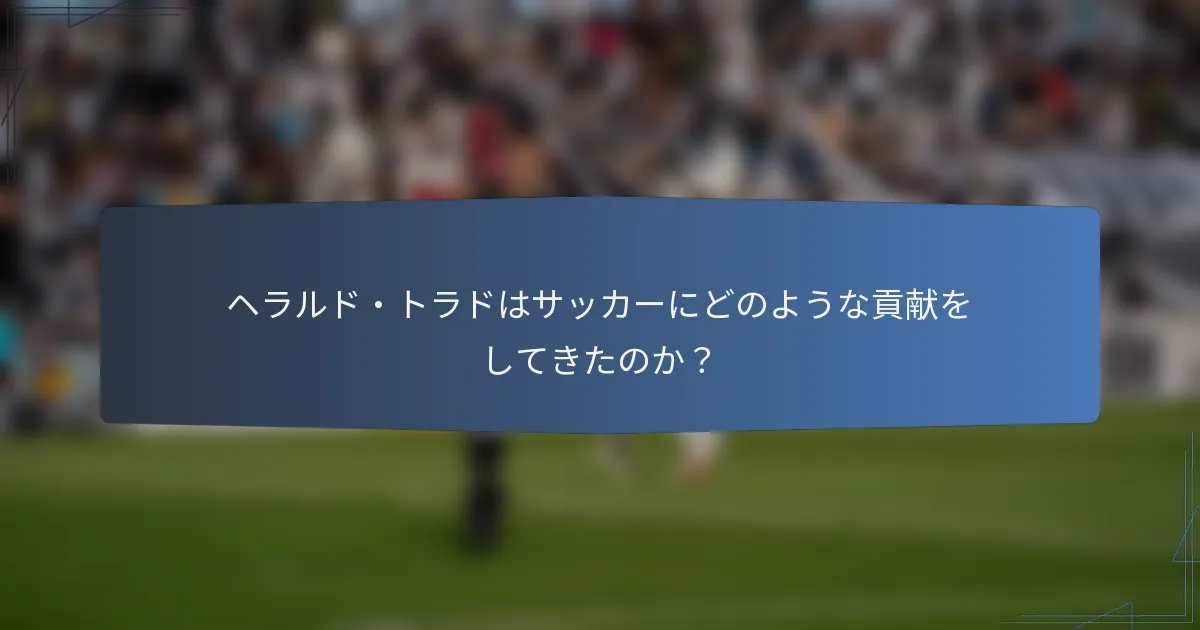 ヘラルド・トラドはサッカーにどのような貢献をしてきたのか？