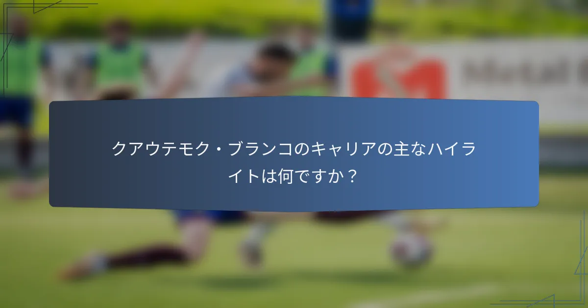 クアウテモク・ブランコのキャリアの主なハイライトは何ですか？