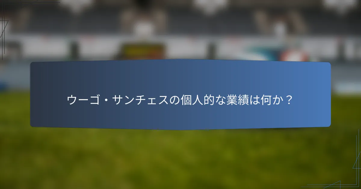 ウーゴ・サンチェスの個人的な業績は何か？